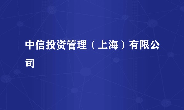 中信投资管理（上海）有限公司
