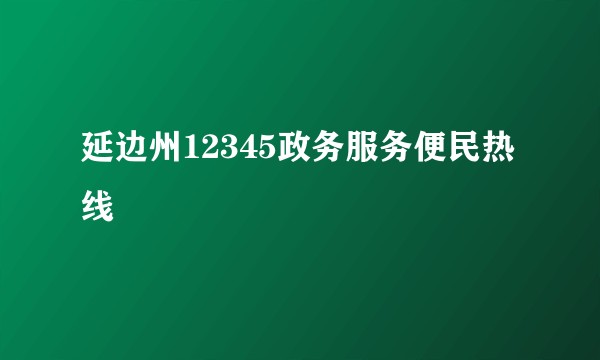 延边州12345政务服务便民热线
