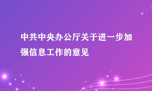 中共中央办公厅关于进一步加强信息工作的意见