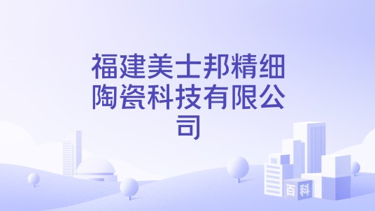福建美士邦精细陶瓷科技有限公司