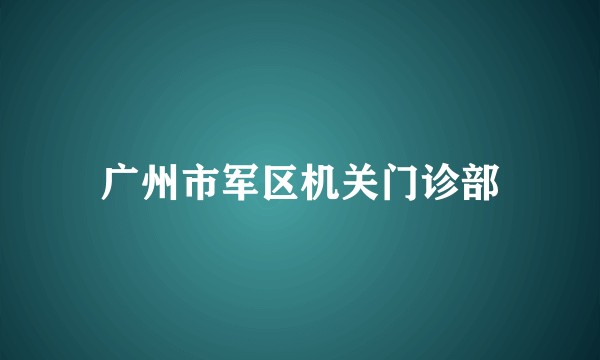 广州市军区机关门诊部