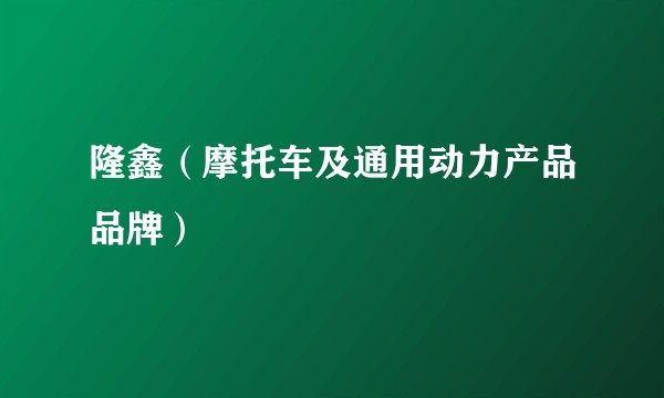 隆鑫（摩托车及通用动力产品品牌）