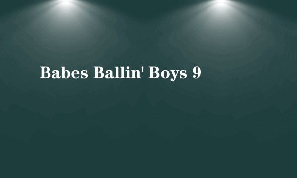 Babes Ballin' Boys 9
