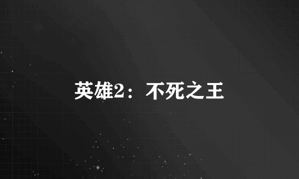 英雄2：不死之王