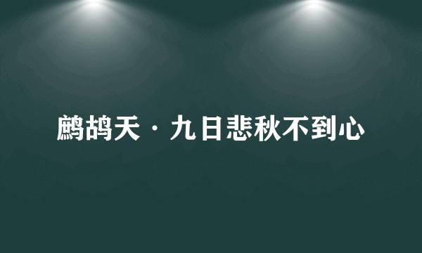 鹧鸪天·九日悲秋不到心