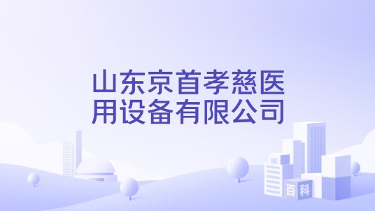 山东京首孝慈医用设备有限公司
