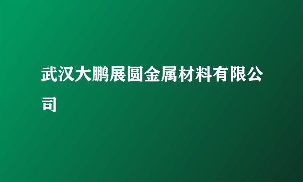 武汉大鹏展圆金属材料有限公司