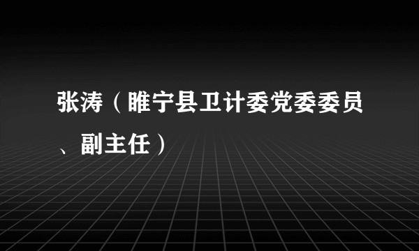 张涛（睢宁县卫计委党委委员、副主任）