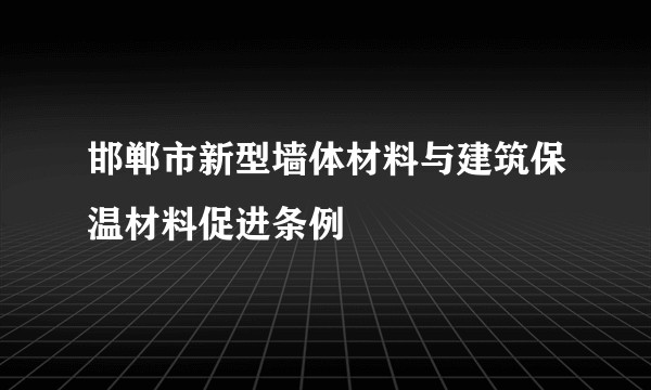 邯郸市新型墙体材料与建筑保温材料促进条例