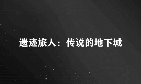 遗迹旅人:传说的地下城