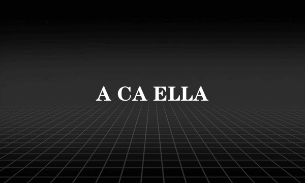 A CA ELLA