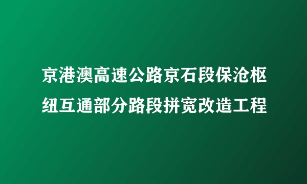 京港澳高速公路京石段保沧枢纽互通部分路段拼宽改造工程