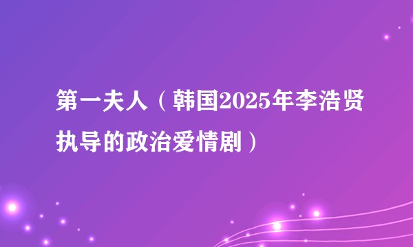 第一夫人（韩国2025年李浩贤执导的政治爱情剧）