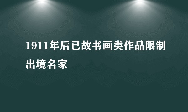 1911年后已故书画类作品限制出境名家
