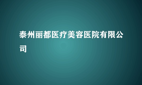 泰州丽都医疗美容医院有限公司