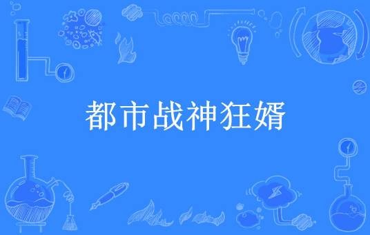 都市战神狂婿（徽州所著小说）