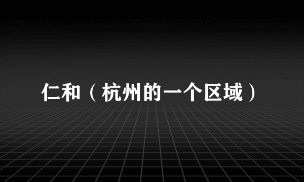 仁和（杭州的一个区域）