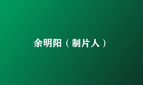 余明阳（制片人）