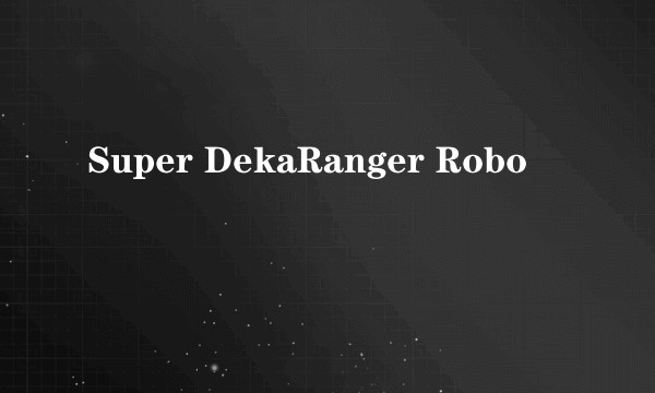 Super DekaRanger Robo