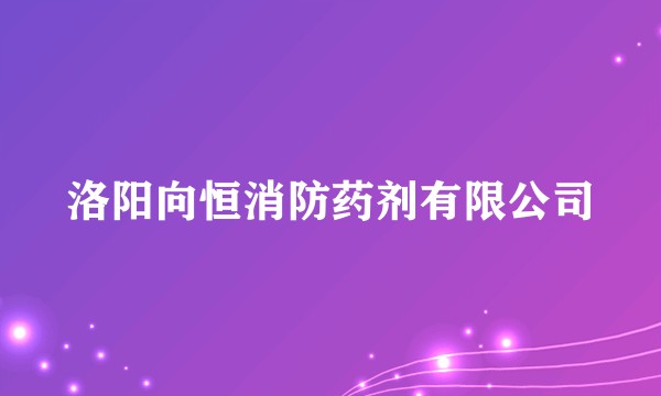 洛阳向恒消防药剂有限公司