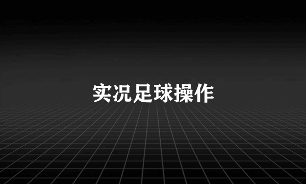 实况足球操作