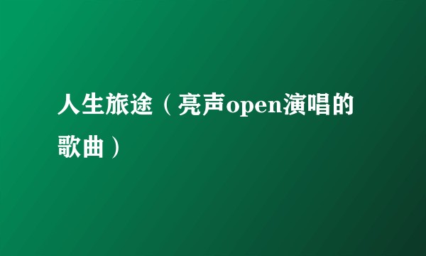 人生旅途（亮声open演唱的歌曲）