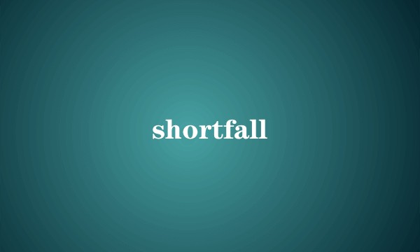 shortfall