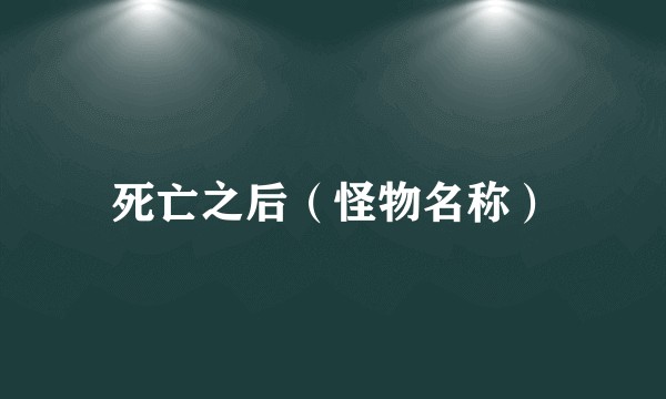 死亡之后（怪物名称）