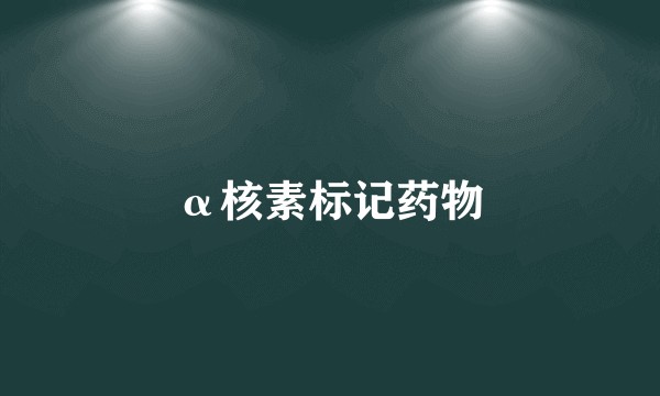 α核素标记药物