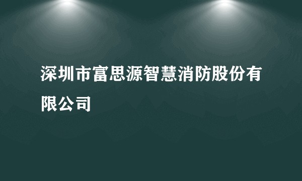 深圳市富思源智慧消防股份有限公司
