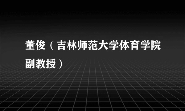 董俊（吉林师范大学体育学院副教授）