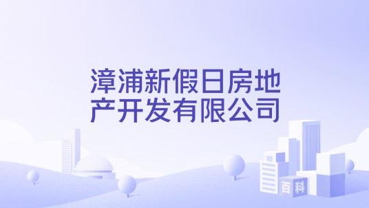 漳浦新假日房地产开发有限公司