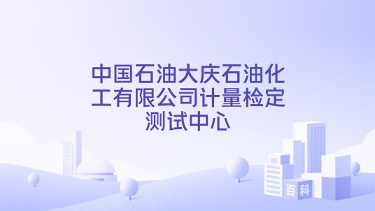 中国石油大庆石油化工有限公司计量检定测试中心