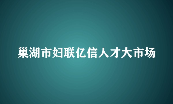 巢湖市妇联亿信人才大市场