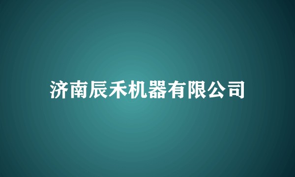 济南辰禾机器有限公司