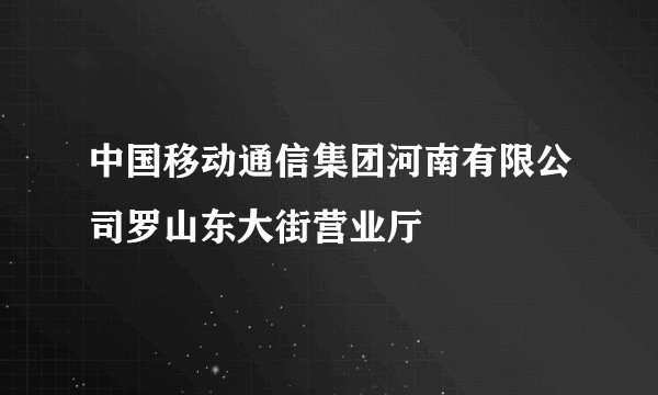 中国移动通信集团河南有限公司罗山东大街营业厅