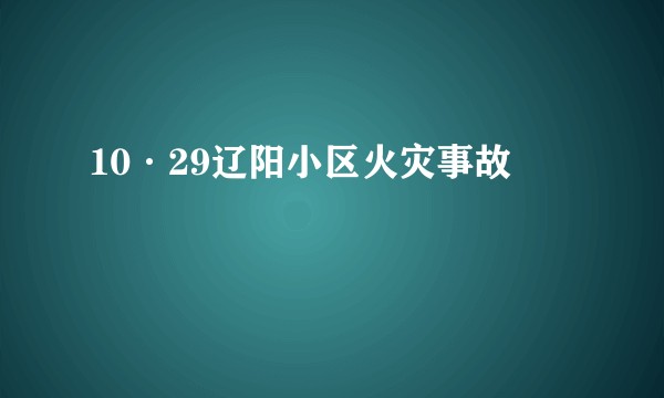 10·29辽阳小区火灾事故