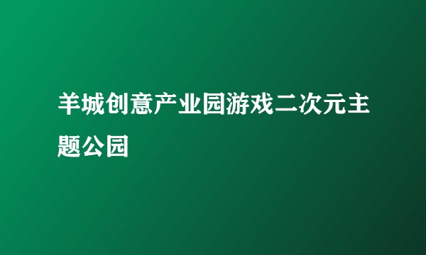 羊城创意产业园游戏二次元主题公园