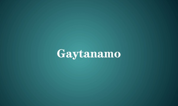Gaytanamo
