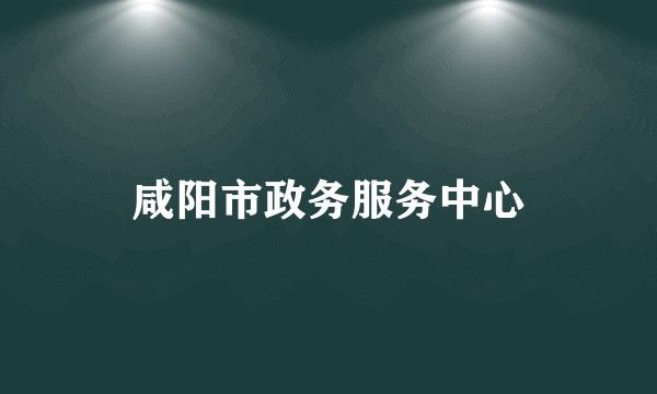 咸阳市政务服务中心
