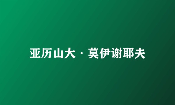 亚历山大·莫伊谢耶夫