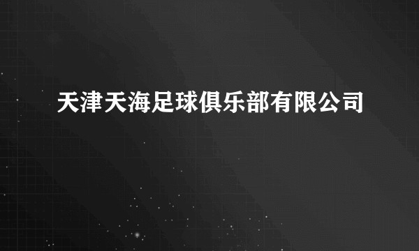 天津天海足球俱乐部有限公司