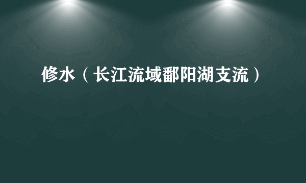 修水（长江流域鄱阳湖支流）