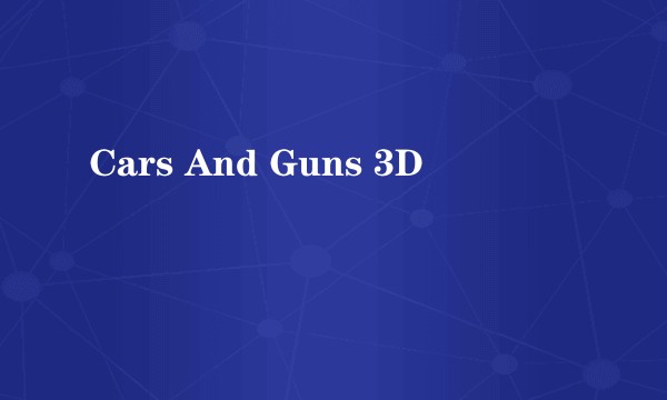 Cars And Guns 3D
