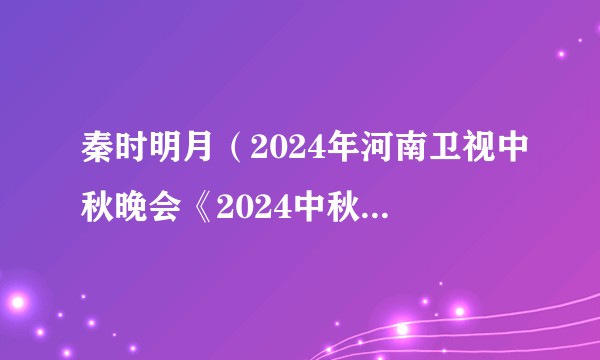 秦时明月（2024年河南卫视中秋晚会《2024中秋奇妙游》中的舞蹈节目）
