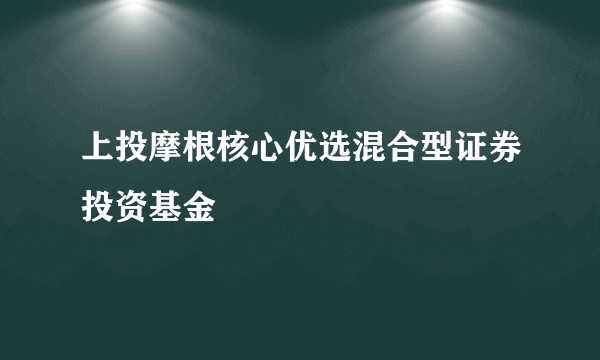 上投摩根核心优选混合型证券投资基金