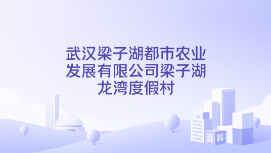 武汉梁子湖都市农业发展有限公司梁子湖龙湾度假村