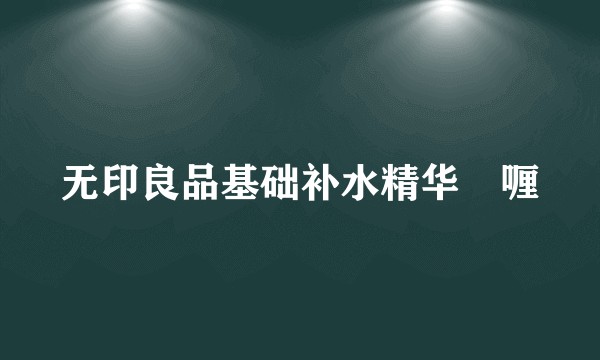 无印良品基础补水精华啫喱