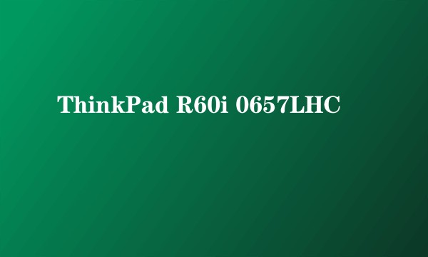 ThinkPad R60i 0657LHC