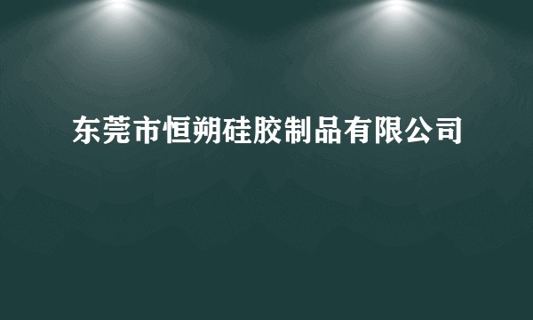 东莞市恒朔硅胶制品有限公司